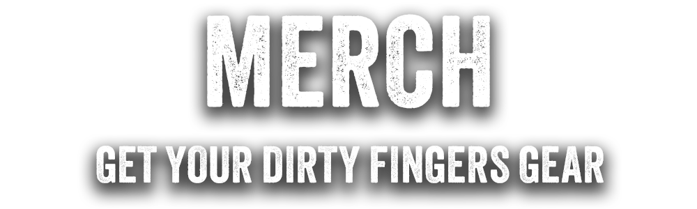 Dirty Fingers Merch