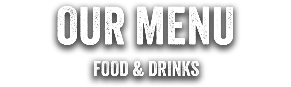 Our Menu - Food and Drinks